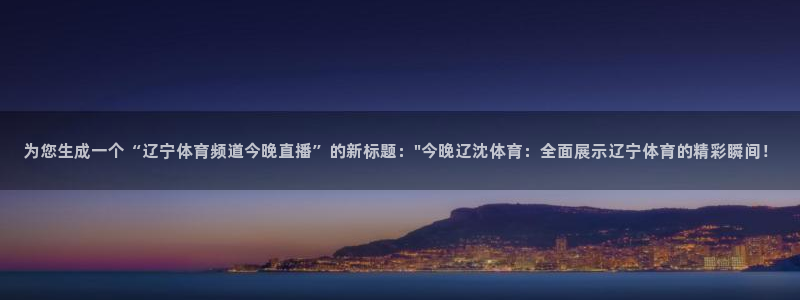 jrs直播看球吧：为您生成一个“辽宁体育频道今晚直播”的新标题：\