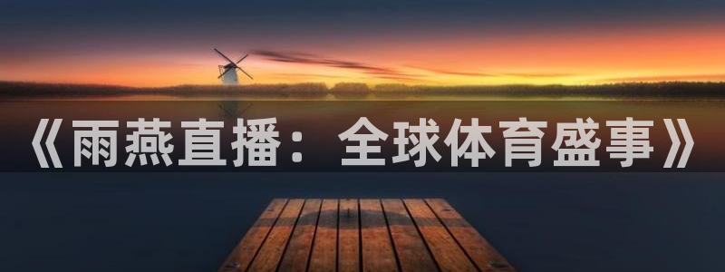 jrs直播jrs低调看球直播：《雨燕直播：全球体育盛事》